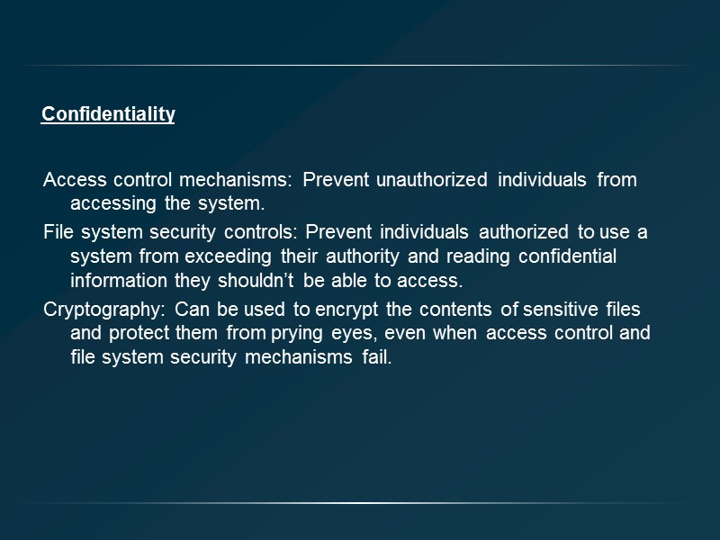 Confidentiality Access control mechanisms: Prevent unauthorized individuals from accessing the system. File system security